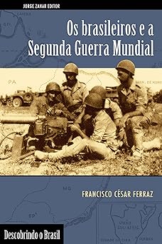 Os Brasileiros e a Segunda Guerra Mundial Francisco Cesar Ferraz